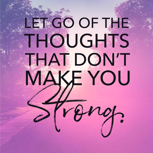 Quote - Let go of the thoughts that dont make you strong Stock Picture