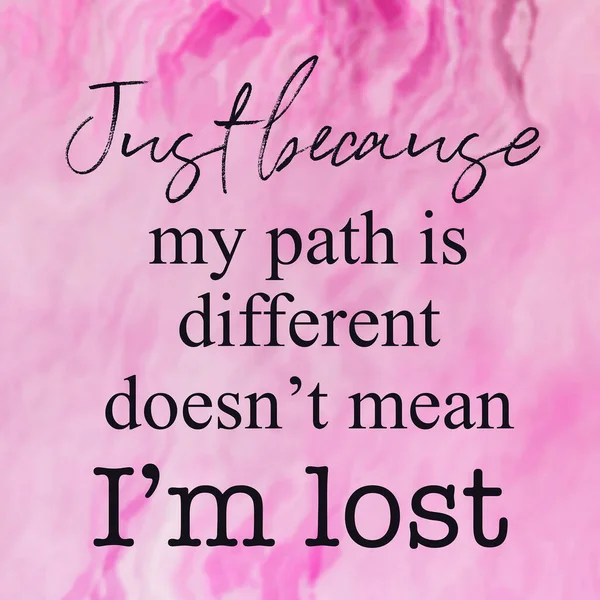 Quote - Just because my path is different doesnt mean im lost