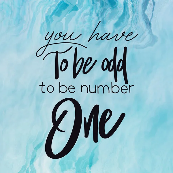 Quote - you have to be odd to be number one