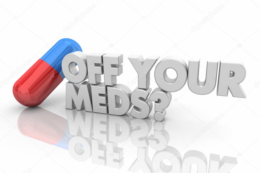 Off Your Meds Prescription Medication Pills Words 3d Render Illustration
