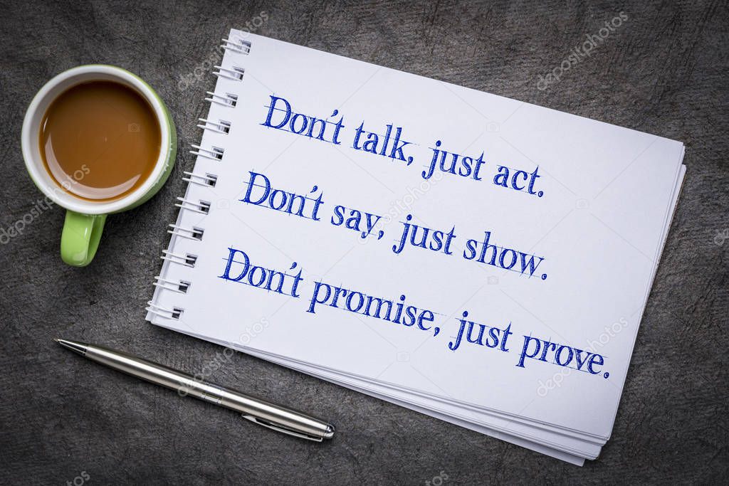 Do  not talk, just act.