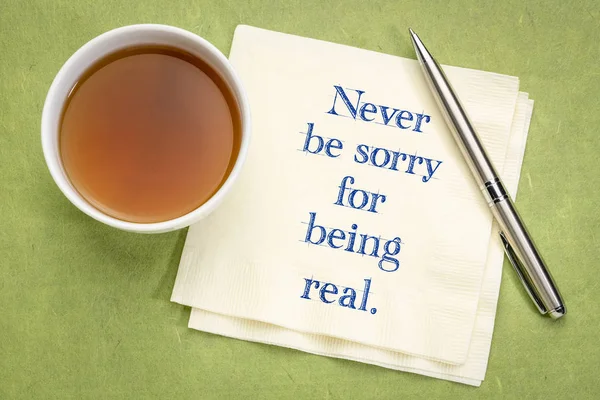 Never be sorry fro being real