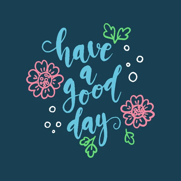 Haben Sie Einen Guten Tag Handgezeichnete Vektor Schriftzüge Mit Blumen — Stockvektor