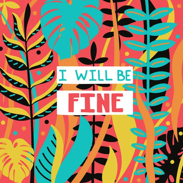 Hand drawn floral pattern. Exotic abstract vector background with lettering "I will be fine". — Stock Vector