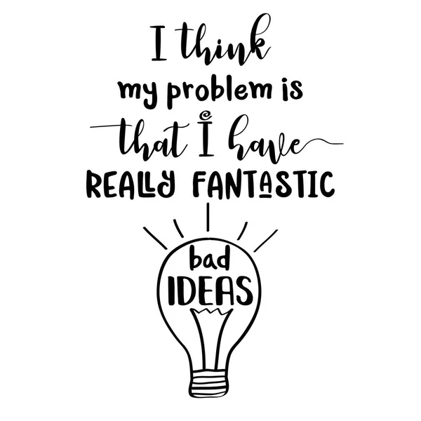 Funny Quote Think Problem Have Really Fantastic Bad Ideas — стоковый вектор