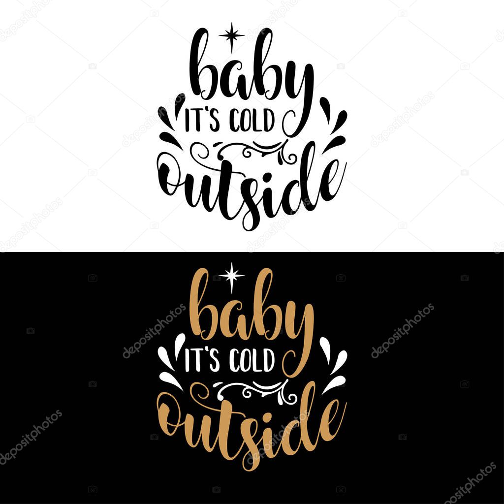 Baby it's cold outside. Christmas quote. Black typography for Christmas cards design, poster, print