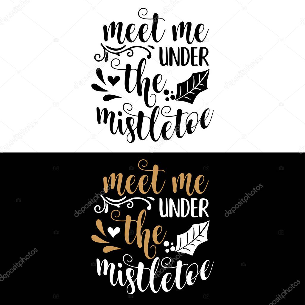 Meet me under the mistletoe. Christmas quote. Black typography for Christmas cards design, poster, print