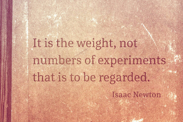 It is the weight, not numbers of experiments that is to be regarded - famous English physicist and mathematician Sir Isaac Newton quote printed on vintage cardboard