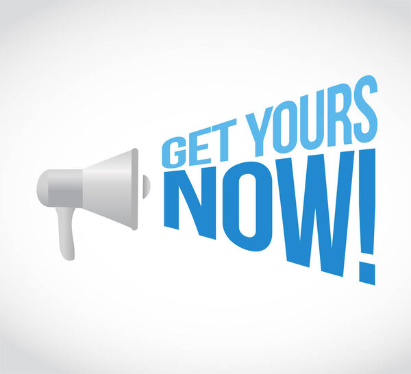 Get yours now loudspeaker message concept isolated over a white background
