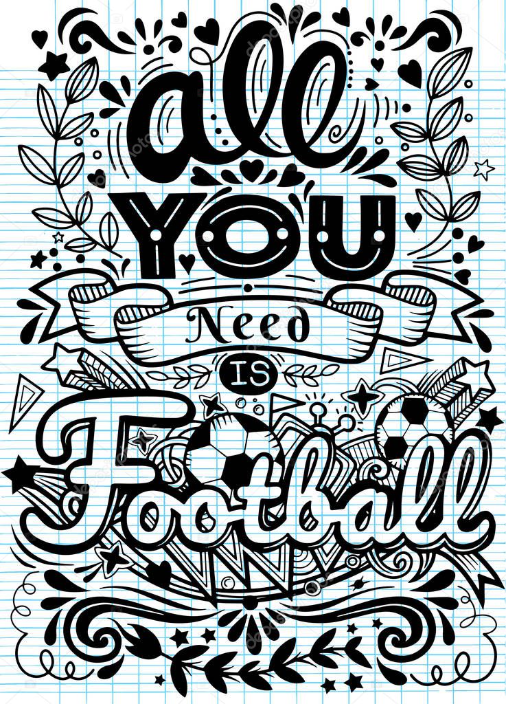 all you need is football . Inspirational quote. Hand drawn vintage illustration with hand-lettering and decoration elements.