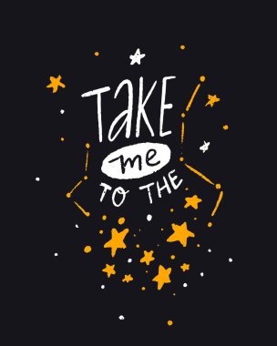 Take me to the stars. Romantic quote, hand lettering design on postcard. Night sky full of stars and constellations. Inspirational poster clipart