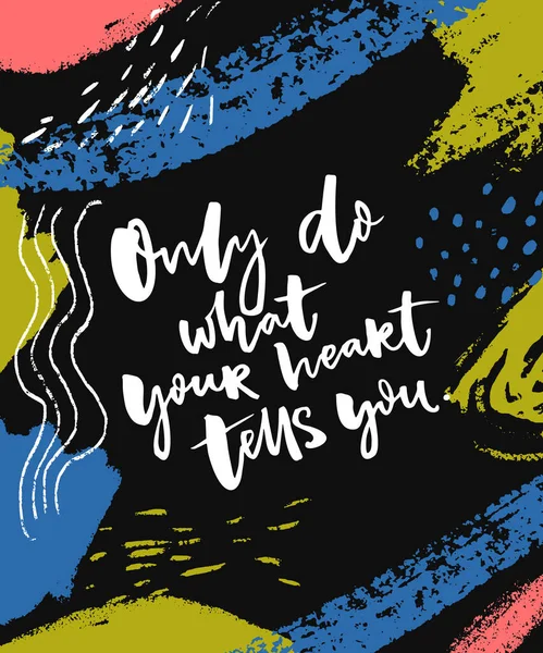 Only What Your Heart Yells You Inspirational Saying Abstract Painted — Stock Vector
