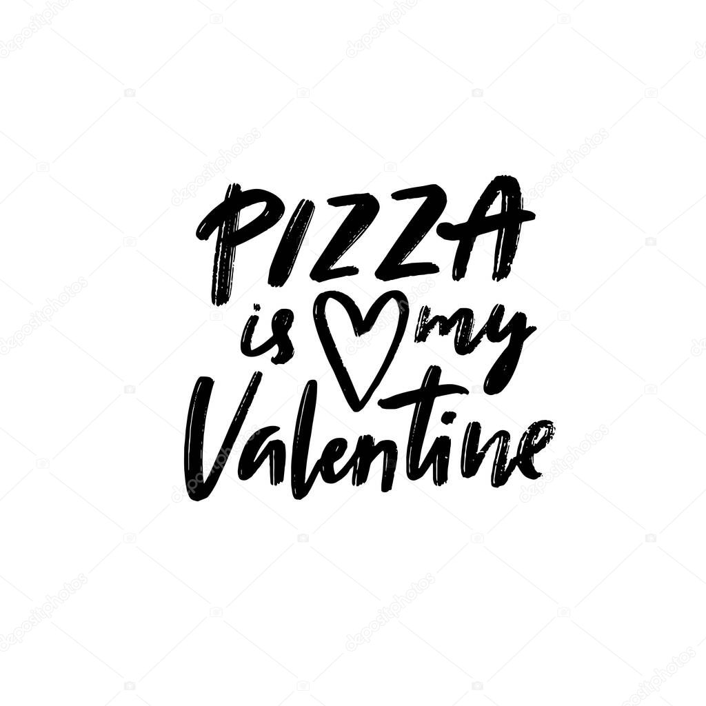 Pizza is my Valentine. Funny caption for singles at 14 february. Handwritten text for irony t-shirt, cards, posters
