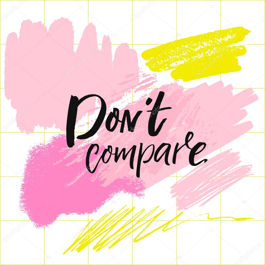 Don't compare. Inspirational saying, brush calligraphy caption for social media and motivational posters