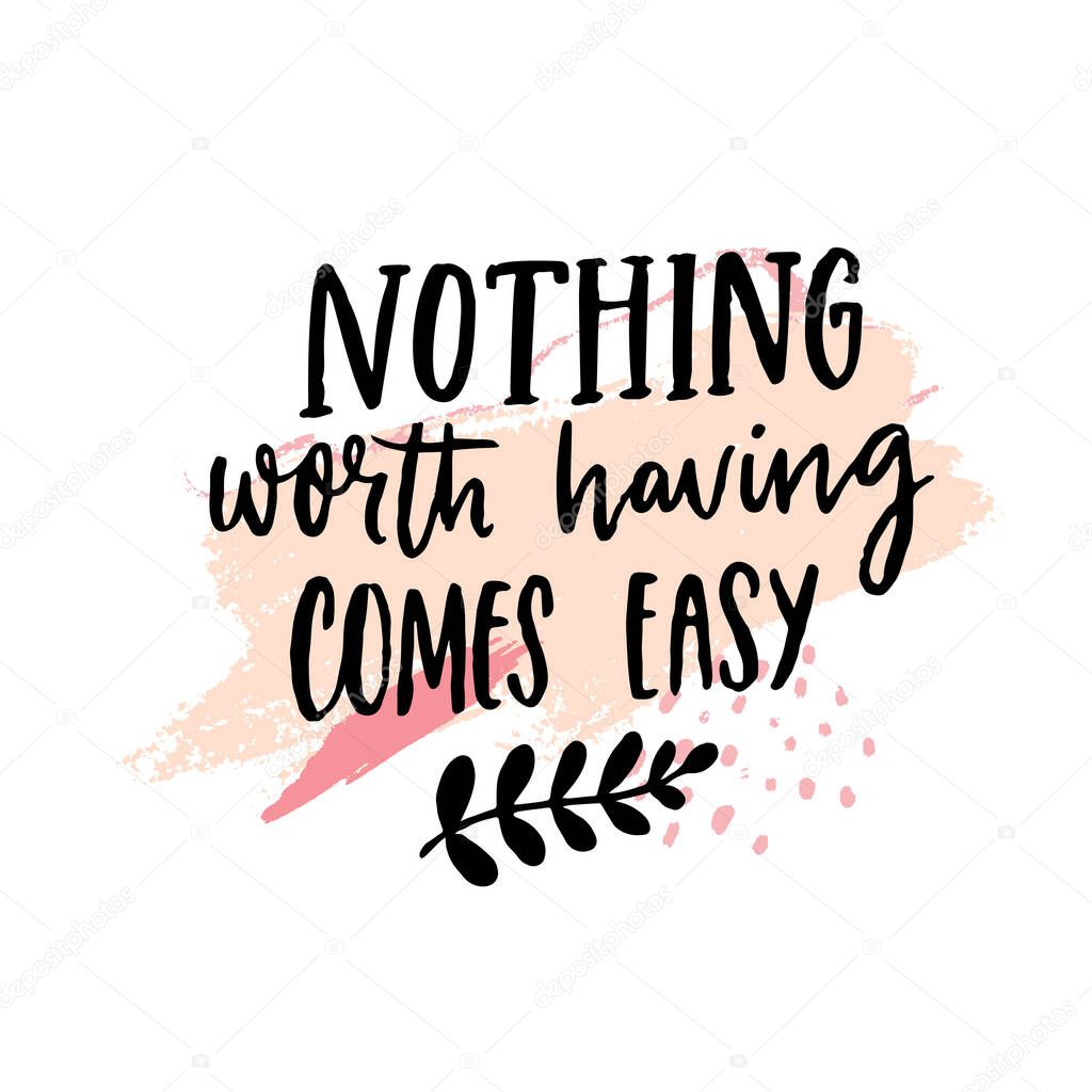 Nothing worth having comes easy. Motivational quote on pastel pink texture. Inspirational poster design