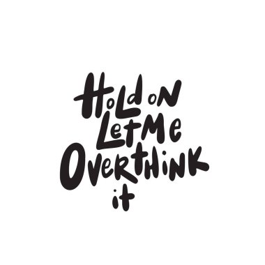 Hold on, Let me overthink it. Funny lettering phrase. Vector. clipart
