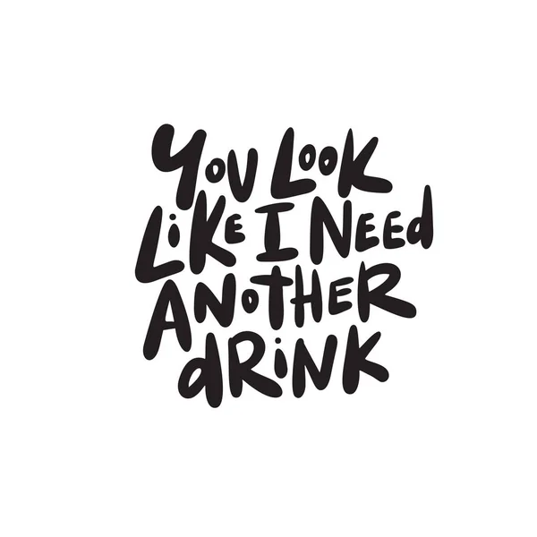 You look like i need another drink. Funny hand written saying. Vector. — Stock Vector