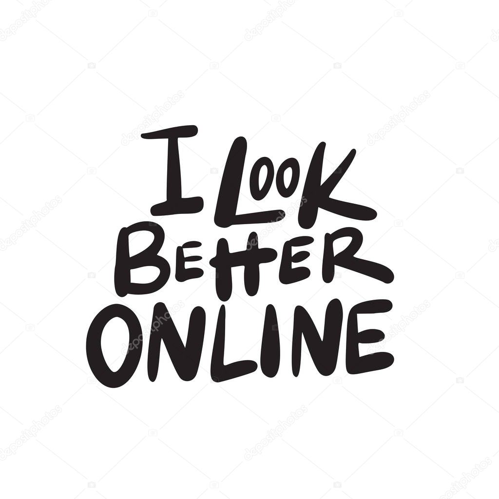 I look better online. Funny hand written quote.