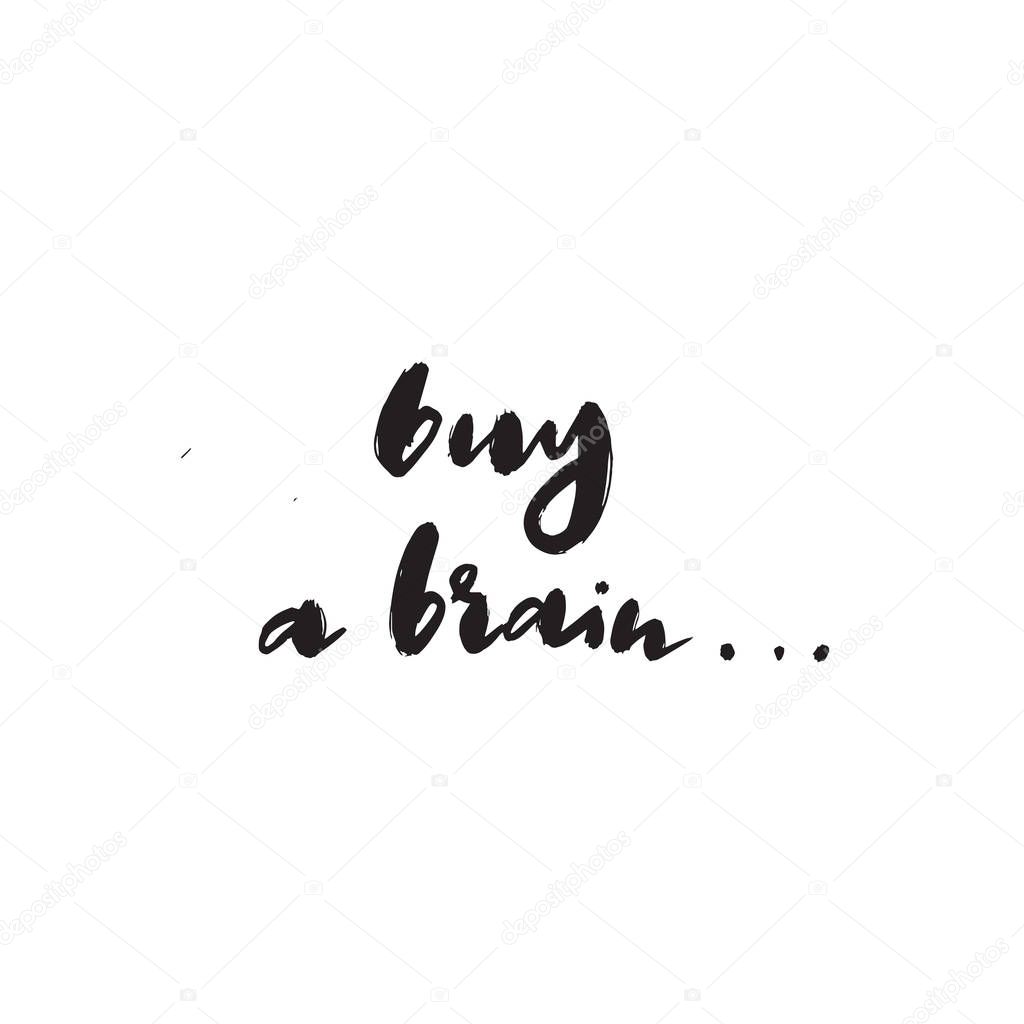 Buy a brain. Sarcastic hand written quote. Vector.