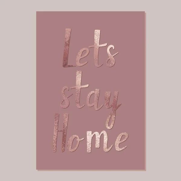 Lets Stay Home Rose Gold Handwritten Lettering Inspirational Quote Vector — Stock Vector