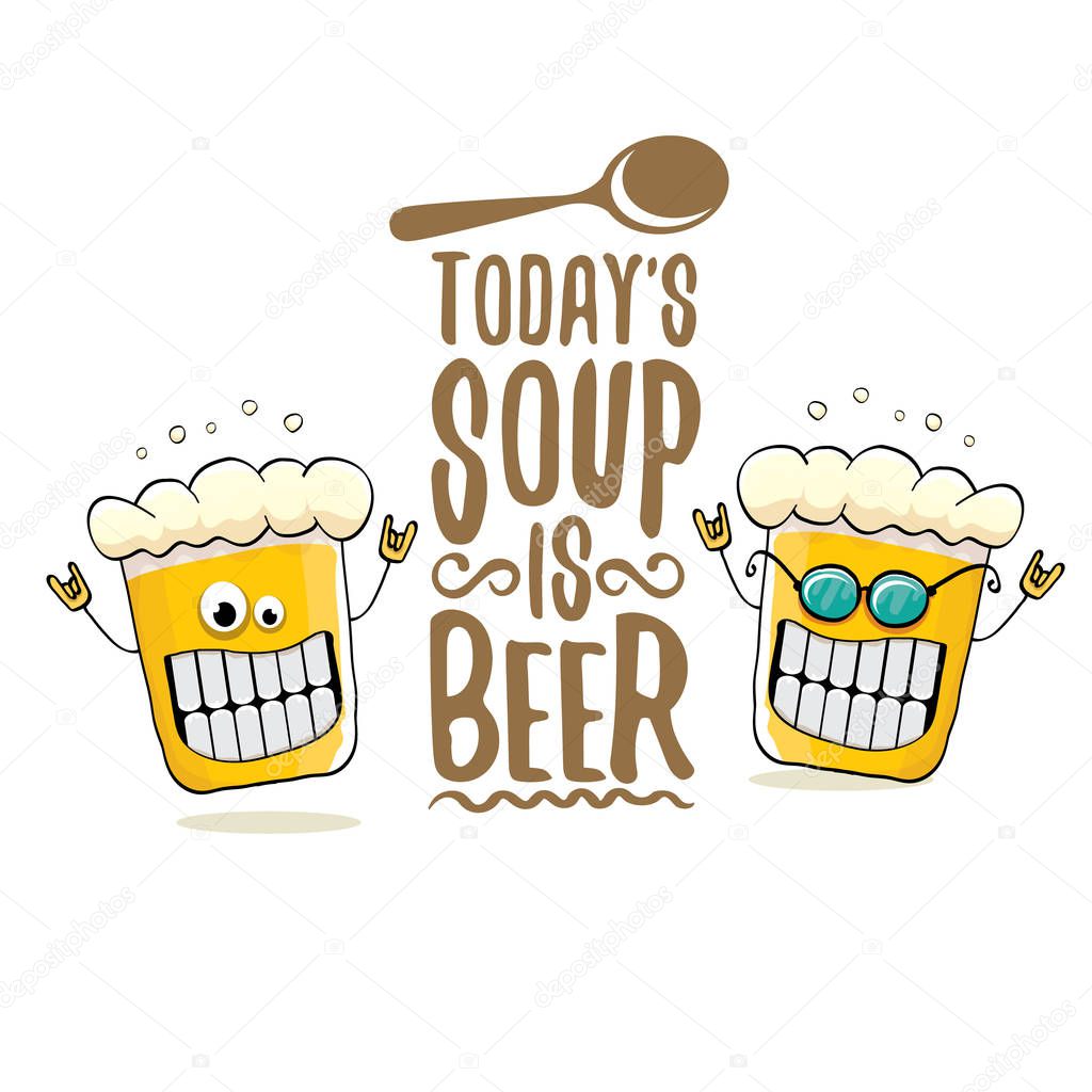 Today s soup is beer vector pub or bar menu concept illustration or summer poster. vector funky beer character with funny slogan for print on tee. International beer day or octoberfest label