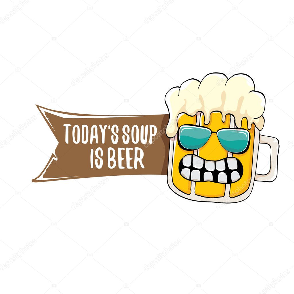 Today s soup is beer vector pub or bar menu concept illustration or summer poster. vector funky beer character with funny slogan for print on tee. International beer day or octoberfest label
