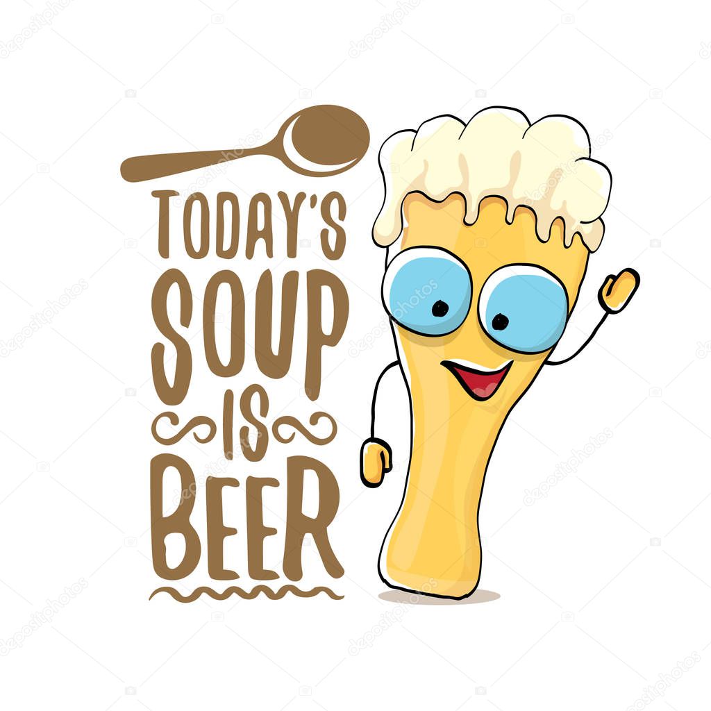 Today s soup is beer vector pub or bar menu concept illustration or summer poster. vector funky beer character with funny slogan for print on tee. International beer day or octoberfest label