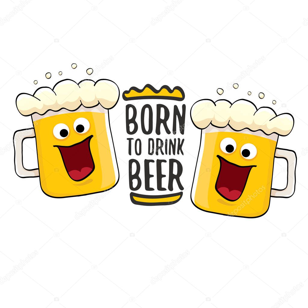 Born to drink beer vector concept print illustration or summer poster. vector funky beer character with funny slogan for print on tee. International beer day or octoberfest label with slogan