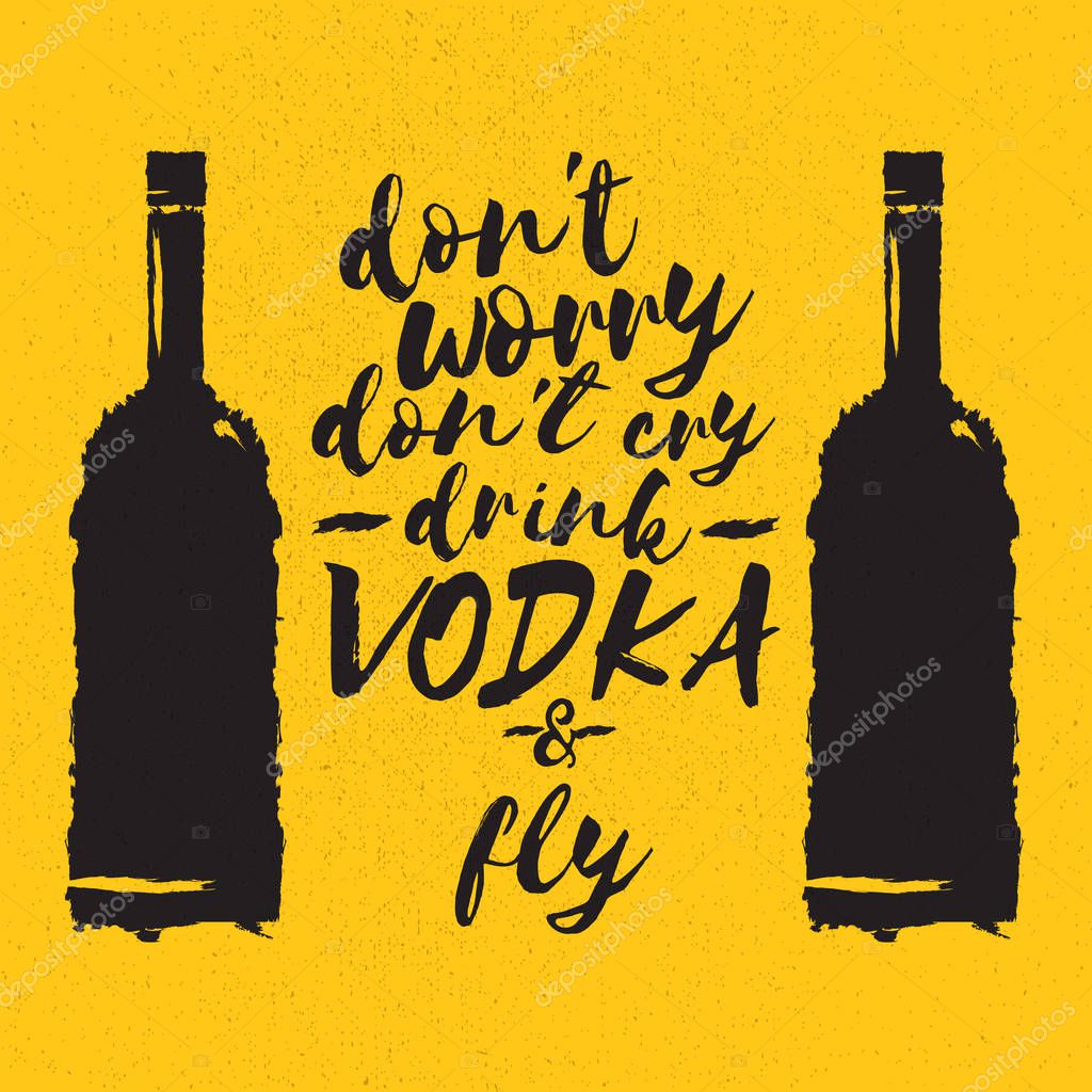Dont worry dont cry drink VODKA and fly. Funny quotes about vodka with glass bottle for print on tee or poster.
