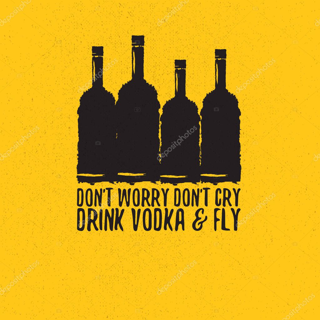 Dont worry dont cry drink VODKA and fly. Funny quotes about vodka with glass bottle for print on tee or poster.