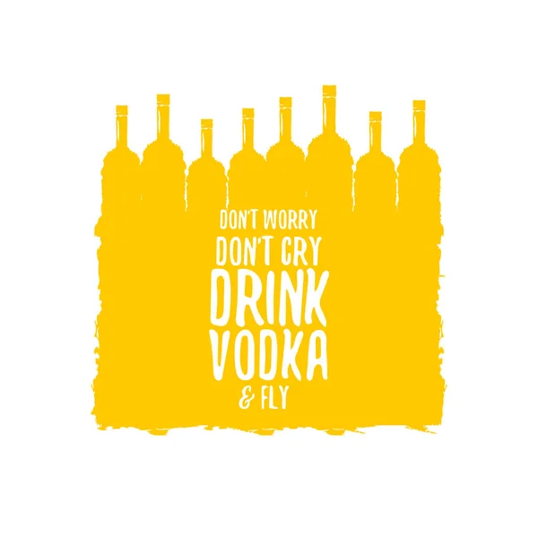 Ne aggódj, nem inni Vodka sírni, és repülni a szlogen. Vicces idézetek arról, hogy az üveg vodka póló vagy poszter nyomtatása. — Stock Vector