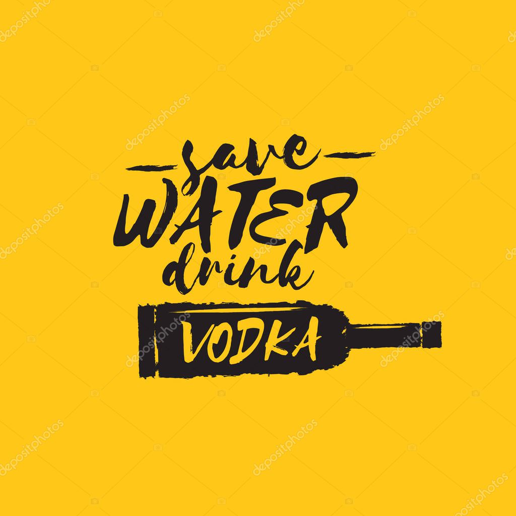 Save water drink VODKA concept. Funny quotes about vodka with glass bottle for print on tee or party poster.