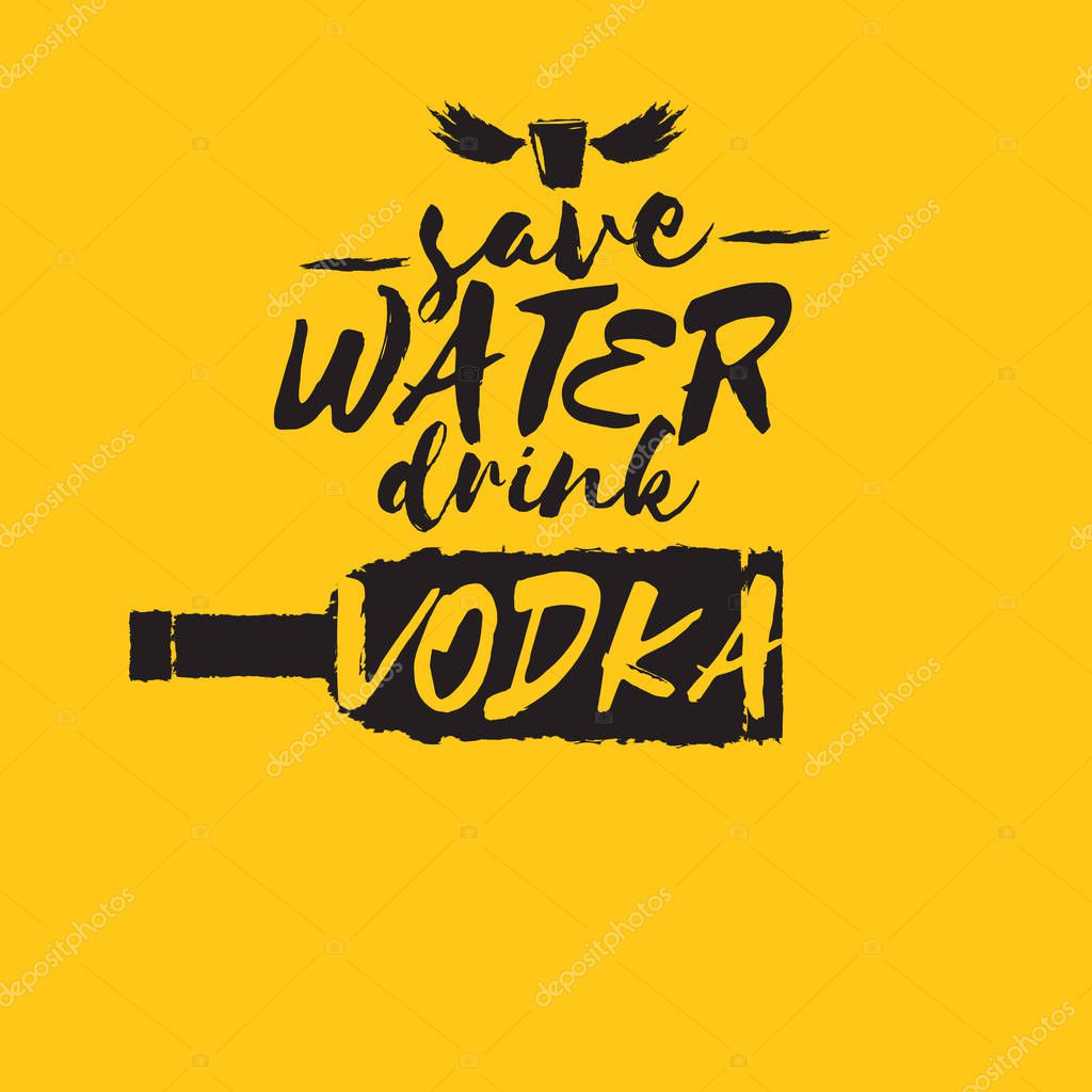Save water drink VODKA concept. Funny quotes about vodka with glass bottle for print on tee or party poster.