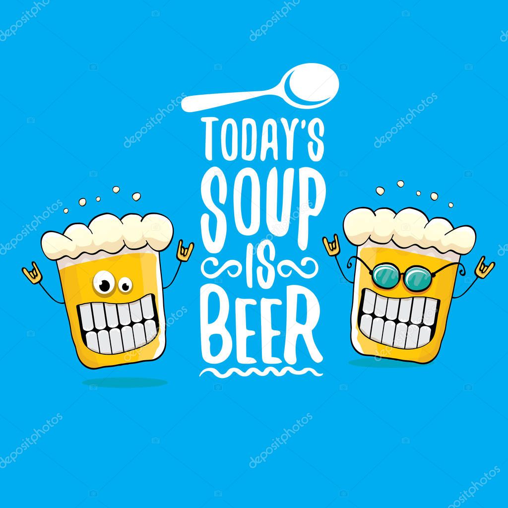Today s soup is beer vector pub or bar menu concept illustration or summer poster. vector funky beer character with funny slogan for print on tee. International beer day or octoberfest label