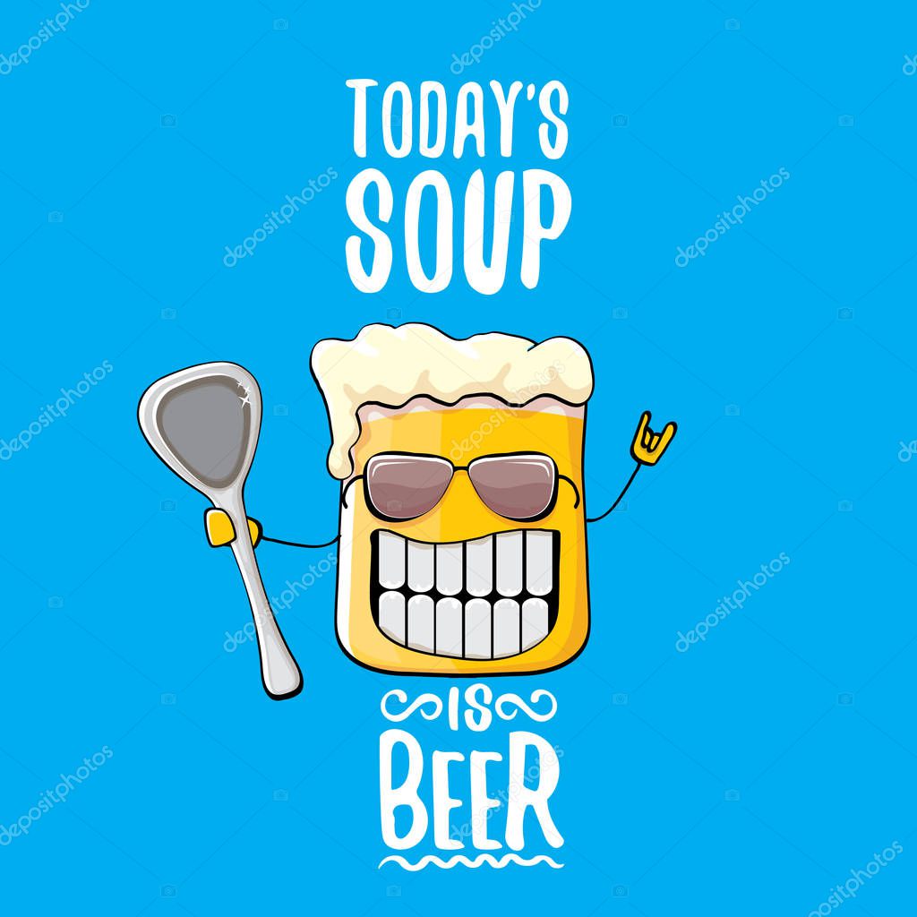 Today s soup is beer vector pub or bar menu concept illustration or summer poster. vector funky beer character with funny slogan for print on tee. International beer day or octoberfest label