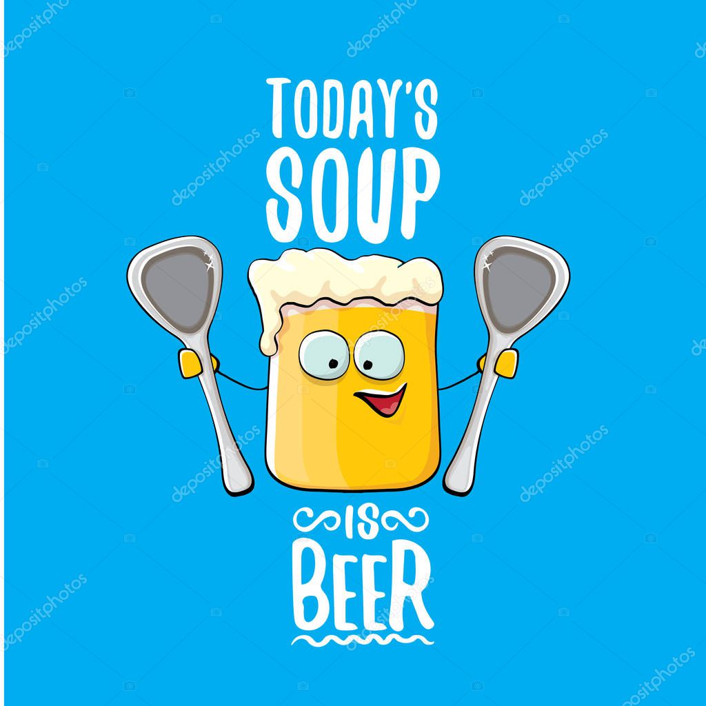 Today s soup is beer vector pub or bar menu concept illustration or summer poster. vector funky beer character with funny slogan for print on tee. International beer day or octoberfest label
