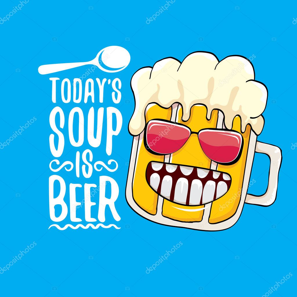 Today s soup is beer vector pub or bar menu concept illustration or summer poster. vector funky beer character with funny slogan for print on tee. International beer day or octoberfest label