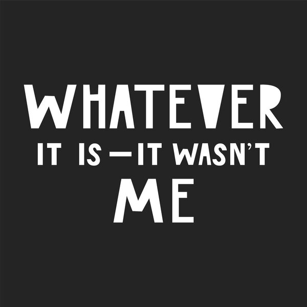 Whatever it is - it wasn't me. Cute and fun hand drawn nursery poster with handdrawn lettering in scandinavian style. Vector illustration.