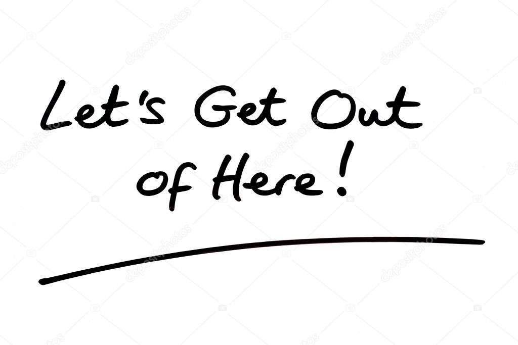 Lets Get Out of Here! handwritten on a white background.