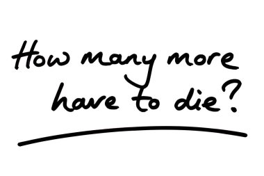 Daha kaç kişinin ölmesi gerekiyor? Beyaz bir arkaplanda el yazısı.