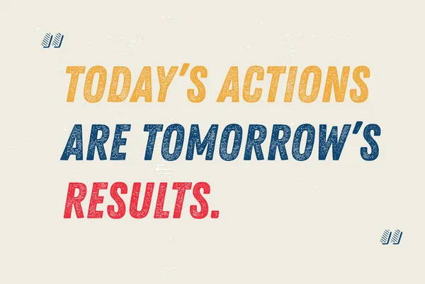 Heutige Aktionen sind morgen Ergebnisse Motivation Zitat — Stockvektor