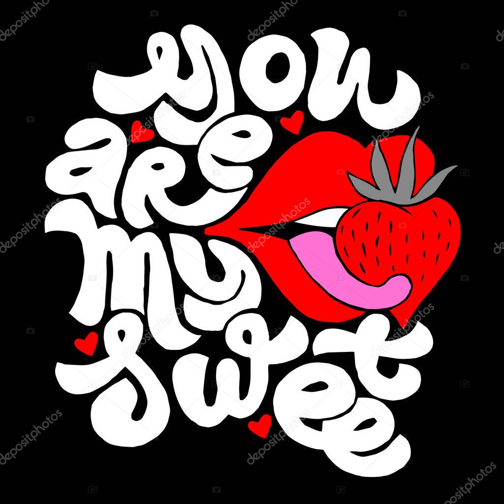 Lettering with inscription You are my sweet. recognition of sympathy, love, lust. Strawberry in red lips, white letters on black. Vector illustration typography for gift card, tshirt, brand, clothes.