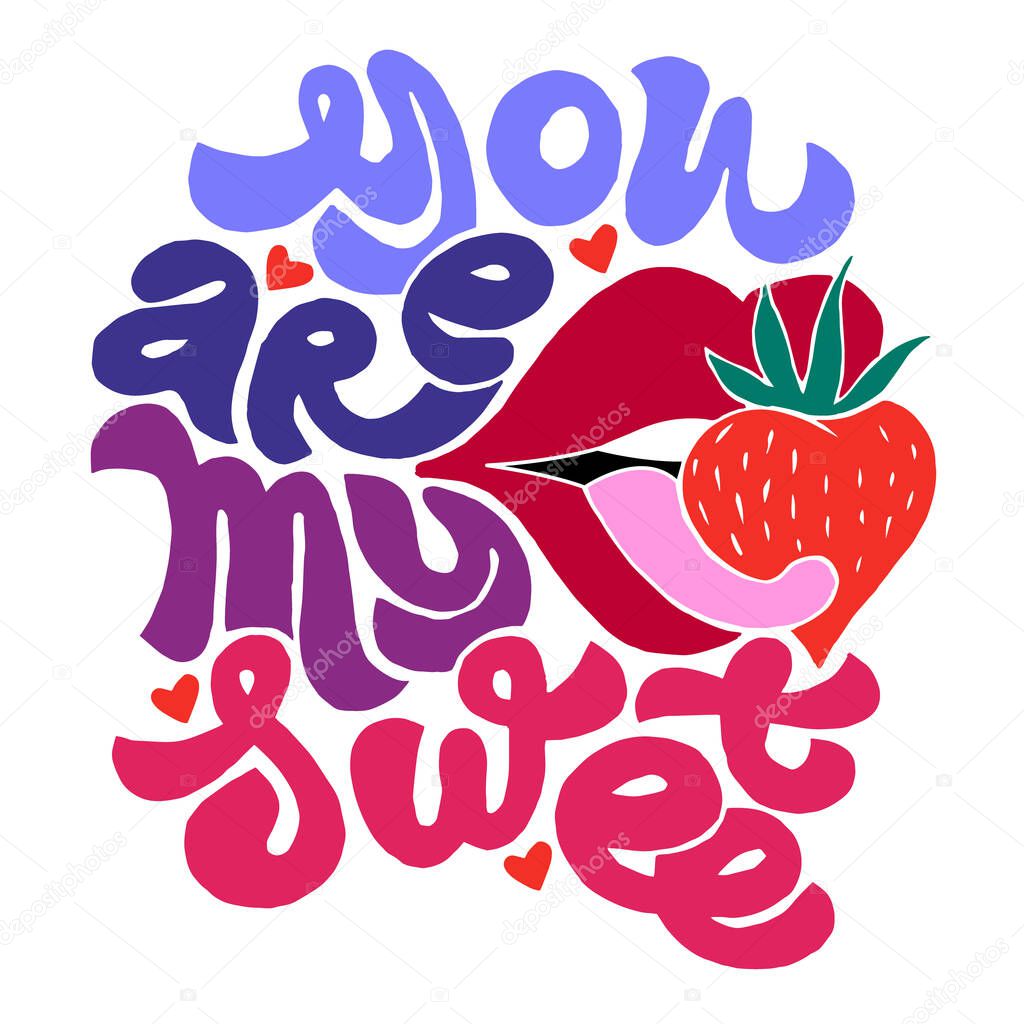 Lettering with inscription You are my sweet. recognition of sympathy, love, lust. Strawberry in red lips, colors letters on white. Vector illustration typography for gift card, tshirt, brand, clothes.