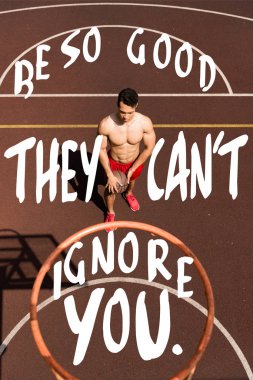 be so good they cant ignore you lettering on overhead view of shirtless bi-racial basketball player with ball clipart