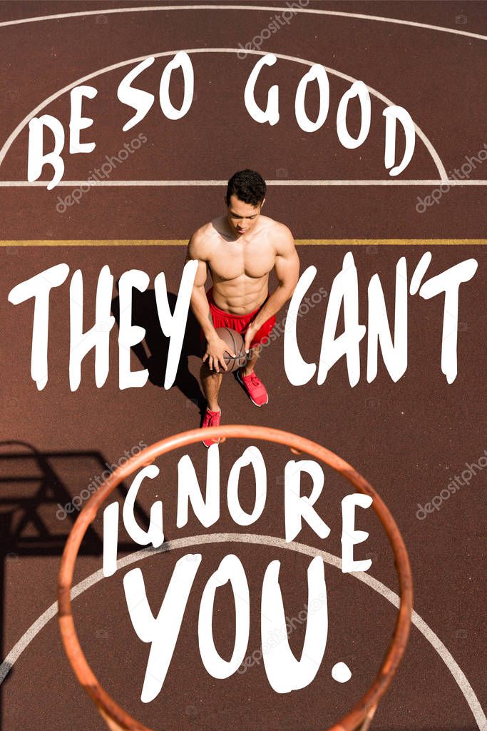 be so good they cant ignore you lettering on overhead view of shirtless bi-racial basketball player with ball