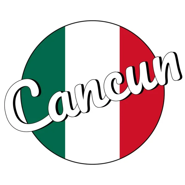 Round button Icon of national flag of Mexico with green, white and red colors and inscription of city name Cancun in modern style. For logo, banner, t-shirt print. Vector EPS10 illustration. — Stock Vector