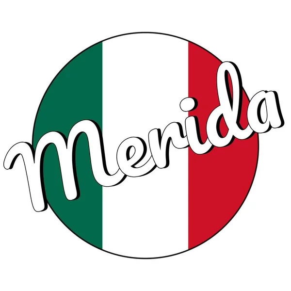 Yuvarlak düğme Simge Yeşil, beyaz ve kırmızı renkler ve modern tarzda şehir adı Merida yazıt ile Meksika ulusal bayrağı Simgesi. Logo, afiş, t-shirt baskısı için. Vektör Eps10 illüstrasyon. — Stok Vektör