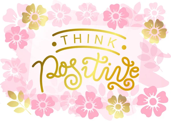 Modern calligraphy lettering of Think positive in golden on background with flowers — Stock Vector