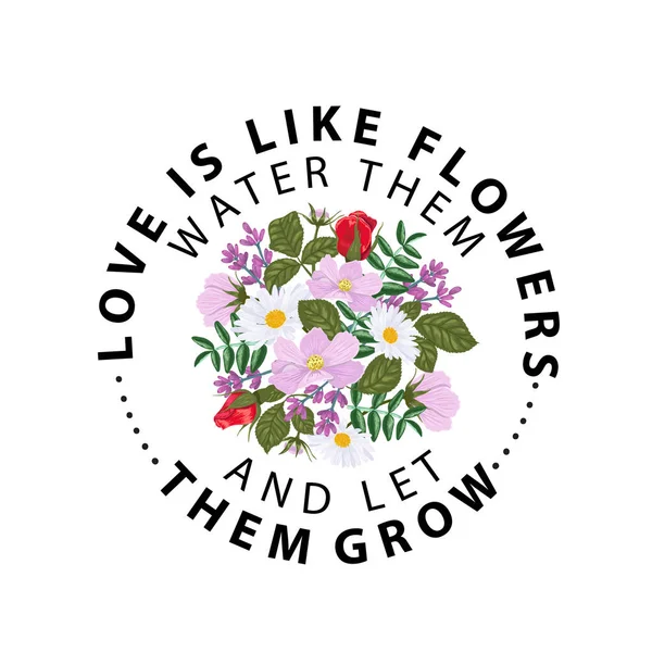 Typography slogan with flower rose. Love is like flowers water them and let them grow.