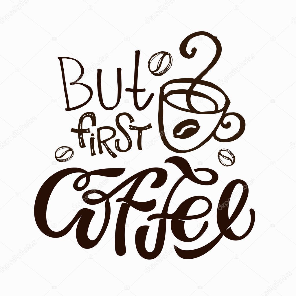 Coffee is always a good idea - But first Coffee -  hand drawn lettering banner poster - Coffee time - Coffee break